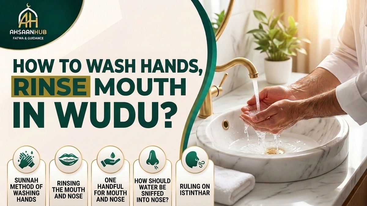 How to Wash Hands, Rinse Mouth and Nose in Wudu? Sunnah Method of Washing Hands, Rinsing Mouth and Nose, One Handful for Both, Sniffing Water, and Ruling on Istinthar – AhsaanHub