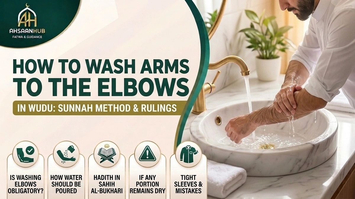 How to Wash the Arms to the Elbows in Wudu: Sunnah Method, Obligation of Elbows, Pouring Water, Hadith in Sahih al-Bukhari, and Tight Sleeves Rulings – AhsaanHub Fatwa & Guidance