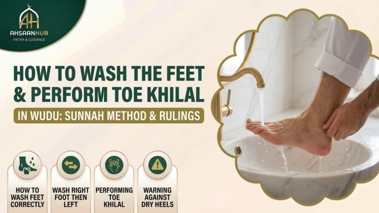 How to Wash the Feet in Wudu and Perform Khilal of the Toes: Sunnah Method, Washing Right Foot Then Left, Performing Toe Khilal, and Warning Against Dry Heels